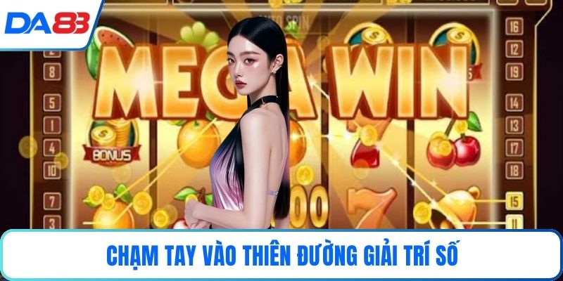 Chạm tay vào thiên đường giải trí số