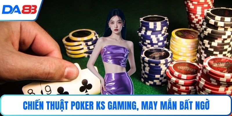 Chiến thuật poker KS gaming, may mắn bất ngờ