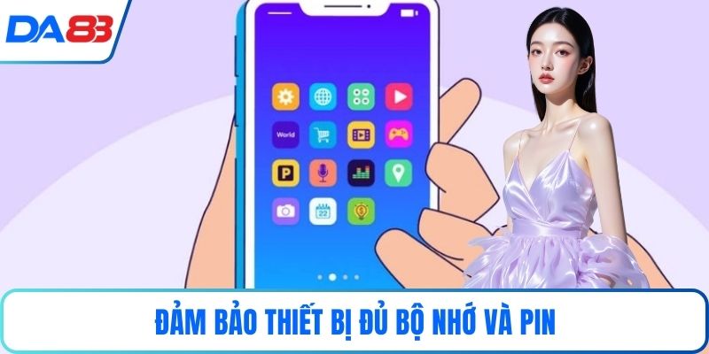 Đảm bảo thiết bị đủ bộ nhớ và pin