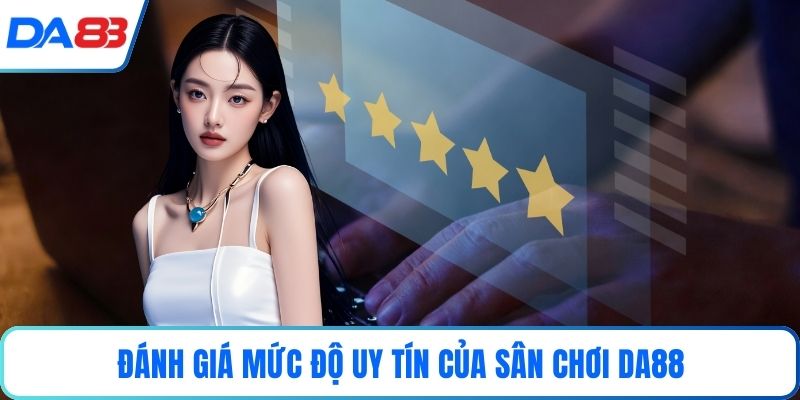 Đánh giá mức độ uy tín của sân chơi DA88 Đánh giá mức độ uy tín của sân chơi DA88