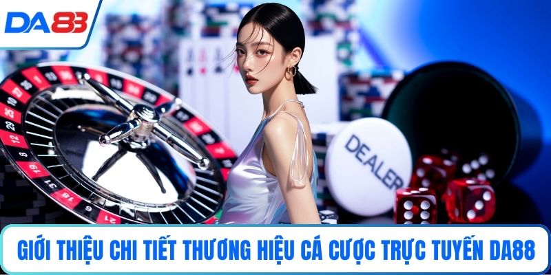 Giới thiệu chi tiết thương hiệu cá cược trực tuyến DA88 Giới thiệu chi tiết thương hiệu cá cược trực tuyến DA88