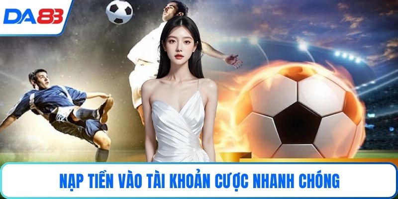 Nạp tiền vào tài khoản cược nhanh chóng
