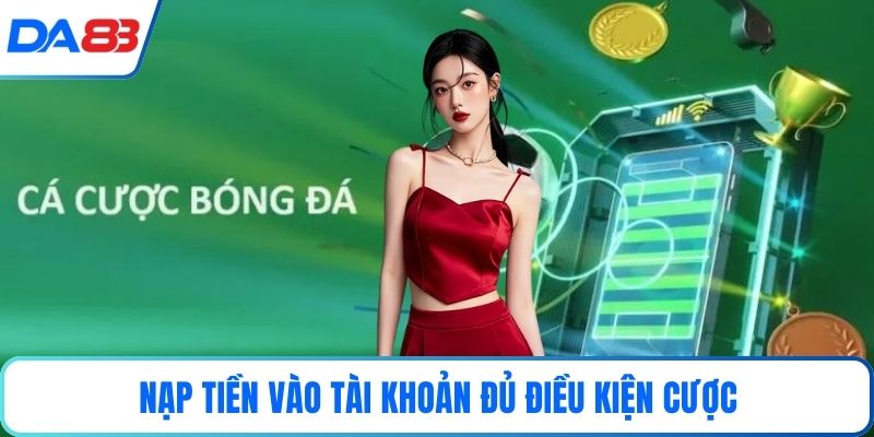 Nạp tiền vào tài khoản đủ điều kiện cược