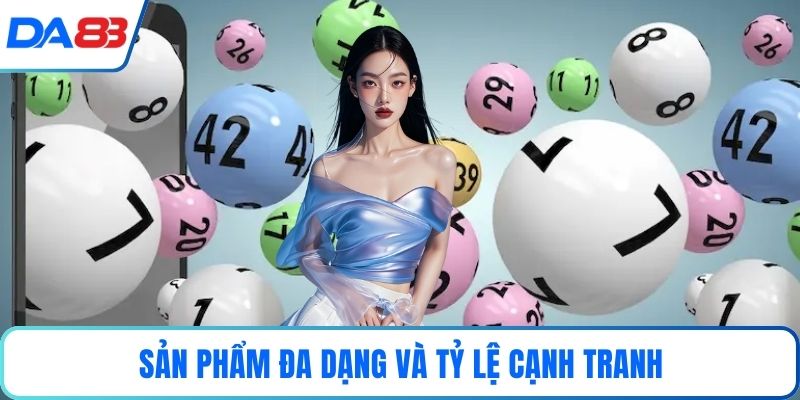 Sản phẩm đa dạng và tỷ lệ cạnh tranh