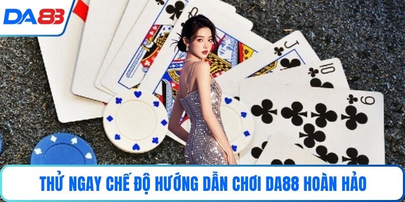 Thử ngay chế độ hướng dẫn chơi DA88 hoàn hảo