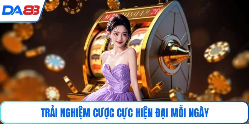 Trải nghiệm cược cực hiện đại mỗi ngày