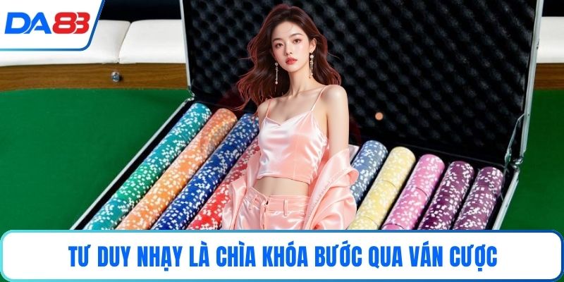 Tư duy nhạy là chìa khóa bước qua ván cược