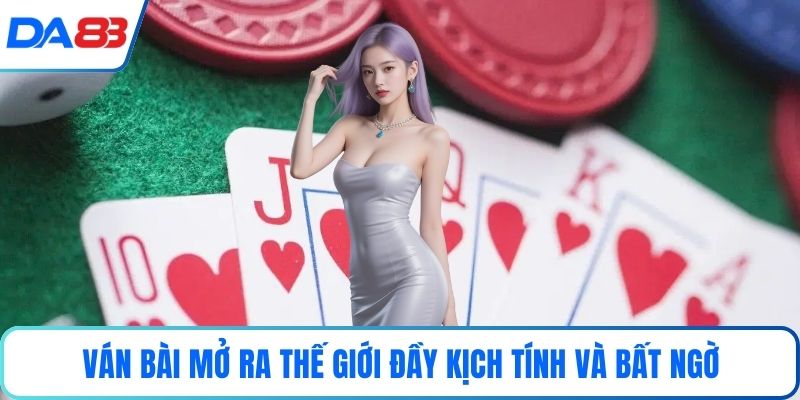Ván bài mở ra thế giới đầy kịch tính và bất ngờ