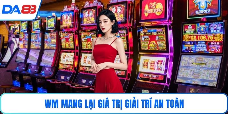 WM mang lại giá trị giải trí an toàn